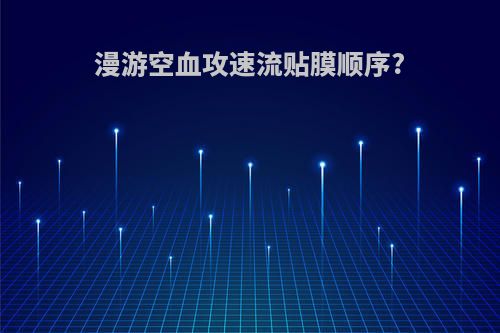 漫游空血攻速流贴膜顺序?