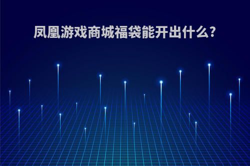 凤凰游戏商城福袋能开出什么?