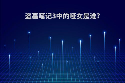 盗墓笔记3中的哑女是谁?