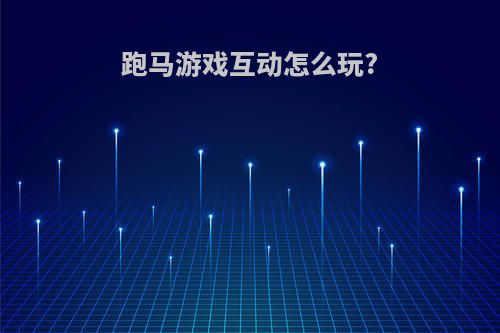 跑马游戏互动怎么玩?