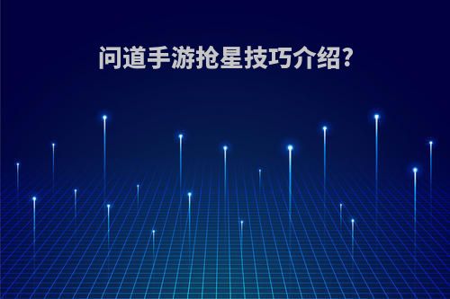 问道手游抢星技巧介绍?