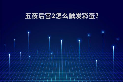 五夜后宫2怎么触发彩蛋?