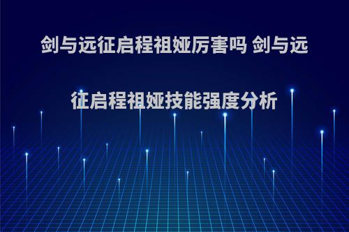 剑与远征启程祖娅厉害吗 剑与远征启程祖娅技能强度分析