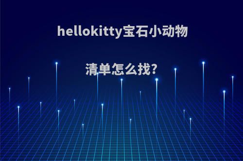 hellokitty宝石小动物清单怎么找?