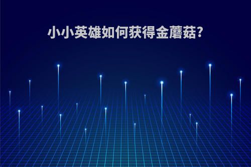 小小英雄如何获得金蘑菇?