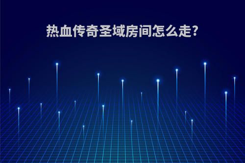 热血传奇圣域房间怎么走?