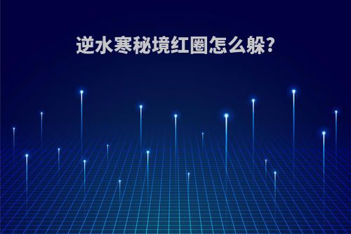 逆水寒秘境红圈怎么躲?