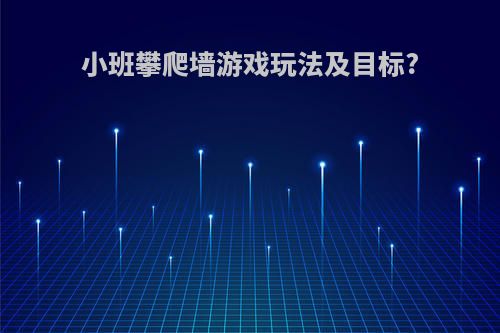 小班攀爬墙游戏玩法及目标?