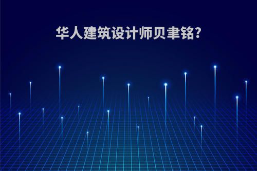 华人建筑设计师贝聿铭?