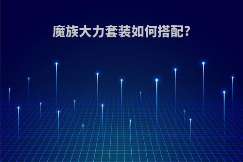 魔族大力套装如何搭配?