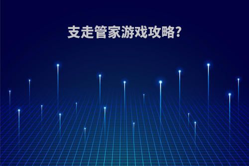 支走管家游戏攻略?