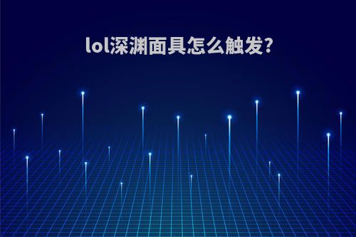 lol深渊面具怎么触发?