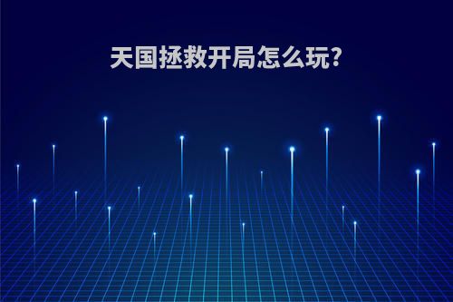 天国拯救开局怎么玩?
