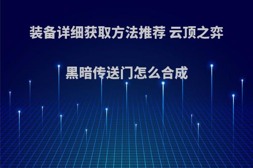 装备详细获取方法推荐 云顶之弈黑暗传送门怎么合成
