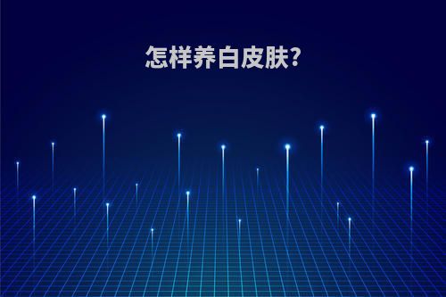 怎样养白皮肤?