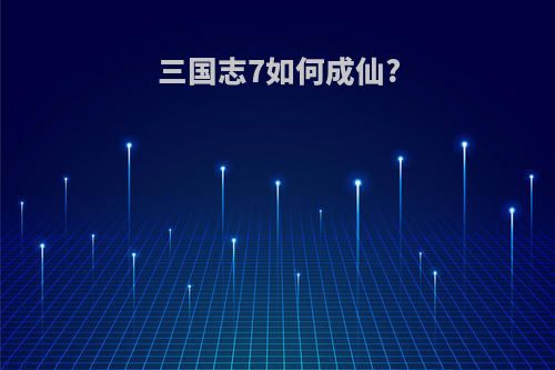 三国志7如何成仙?