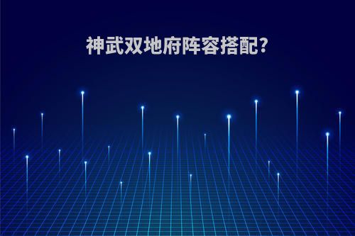 神武双地府阵容搭配?
