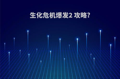 生化危机爆发2 攻略?