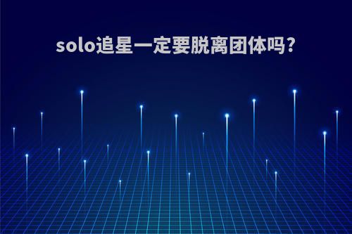 solo追星一定要脱离团体吗?
