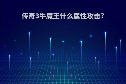 传奇3牛魔王什么属性攻击?
