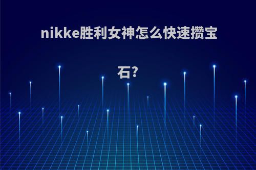 nikke胜利女神怎么快速攒宝石?