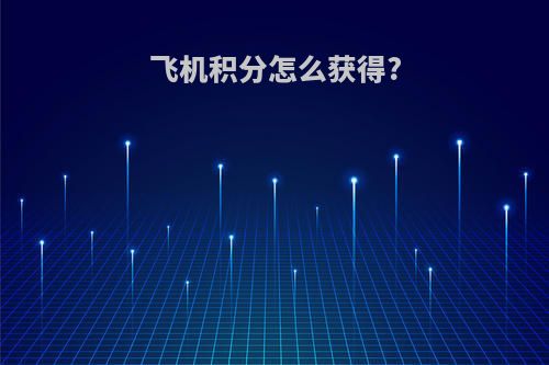飞机积分怎么获得?