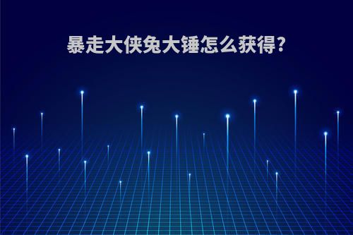 暴走大侠兔大锤怎么获得?
