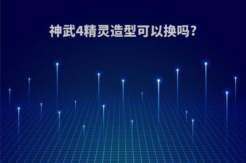 神武4精灵造型可以换吗?