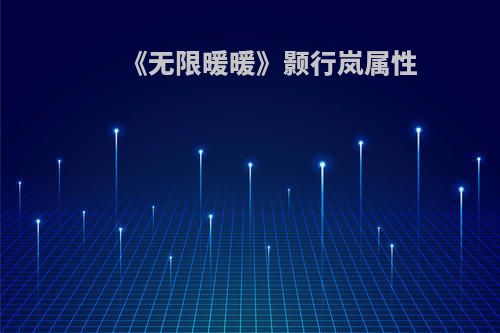 《无限暖暖》颢行岚属性