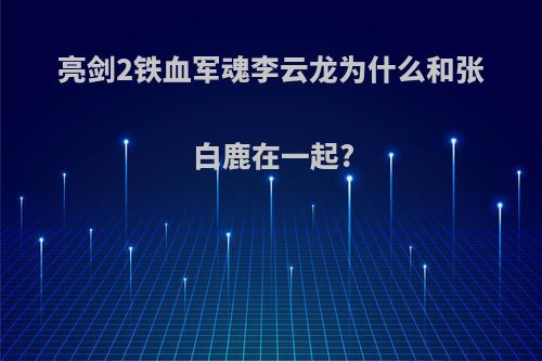 亮剑2铁血军魂李云龙为什么和张白鹿在一起?