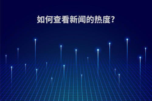 如何查看新闻的热度?