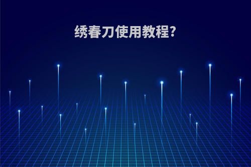 绣春刀使用教程?