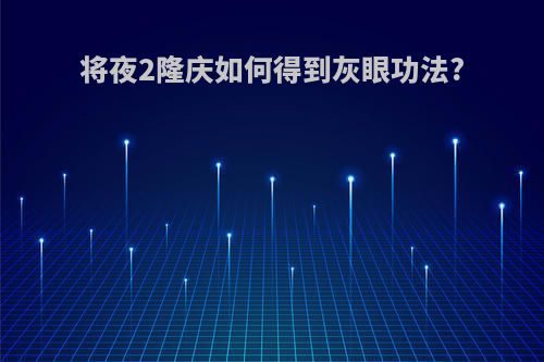 将夜2隆庆如何得到灰眼功法?