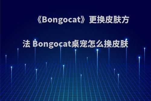 《Bongocat》更换皮肤方法 Bongocat桌宠怎么换皮肤