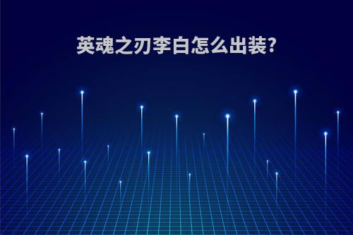 英魂之刃李白怎么出装?