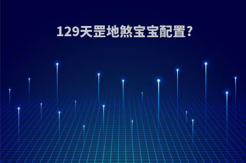 129天罡地煞宝宝配置?