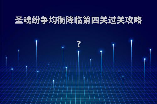 圣魂纷争均衡降临第四关过关攻略?