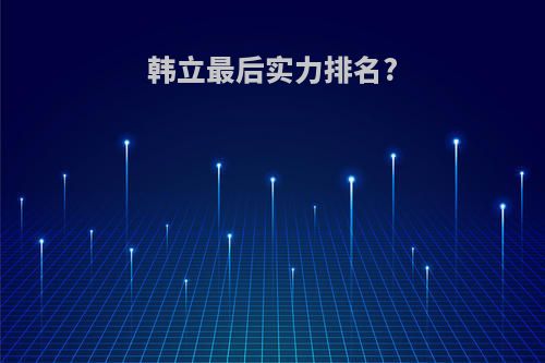 韩立最后实力排名?