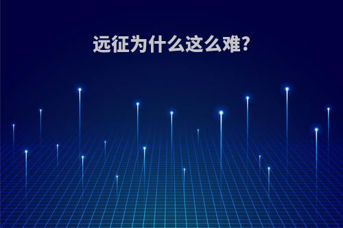 远征为什么这么难?