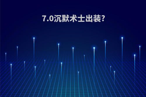 7.0沉默术士出装?