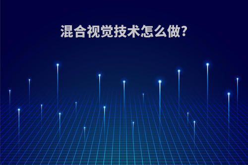 混合视觉技术怎么做?