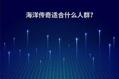 海洋传奇适合什么人群?