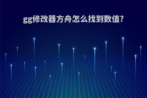 gg修改器方舟怎么找到数值?