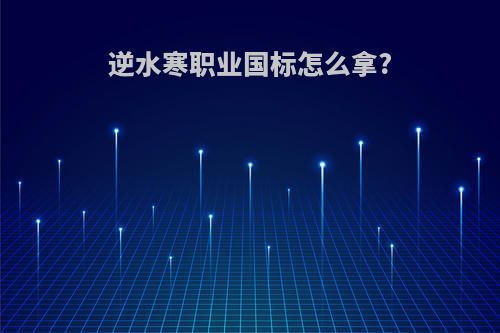 逆水寒职业国标怎么拿?