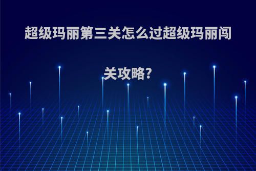 超级玛丽第三关怎么过超级玛丽闯关攻略?
