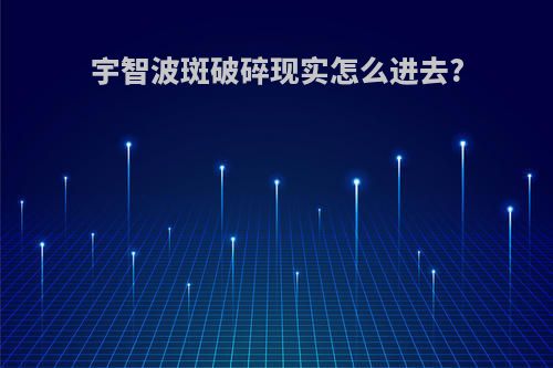 宇智波斑破碎现实怎么进去?
