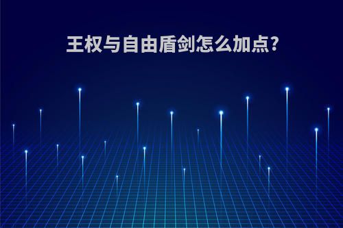 王权与自由盾剑怎么加点?
