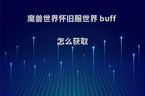 魔兽世界怀旧服世界 buff 怎么获取