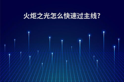 火炬之光怎么快速过主线?