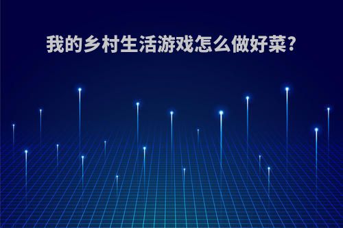 我的乡村生活游戏怎么做好菜?
